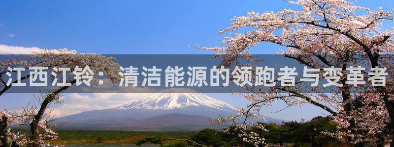 新宝gg客户端下载：江西江铃：清洁能源的