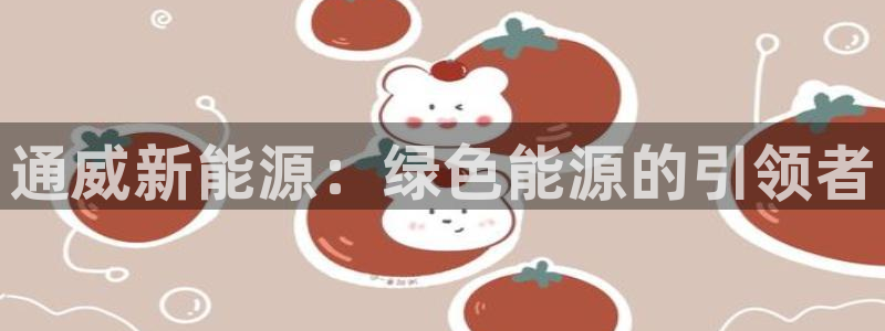 新宝gg:通威新能源:绿色能源的引领者